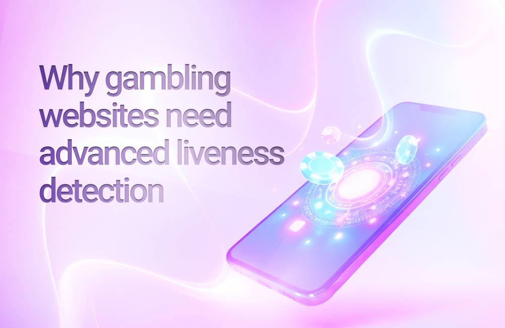 Why gambling websites need advanced liveness detection