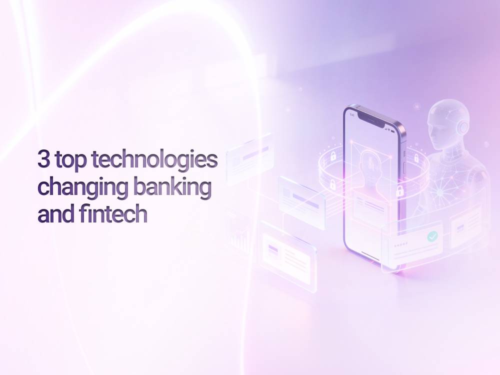 3 top technologies changing banking and fintech