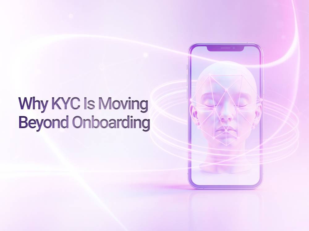 Why KYC Is Moving Beyond Onboarding: Face Matching, Liveness Detection and Continuous Identity Trust