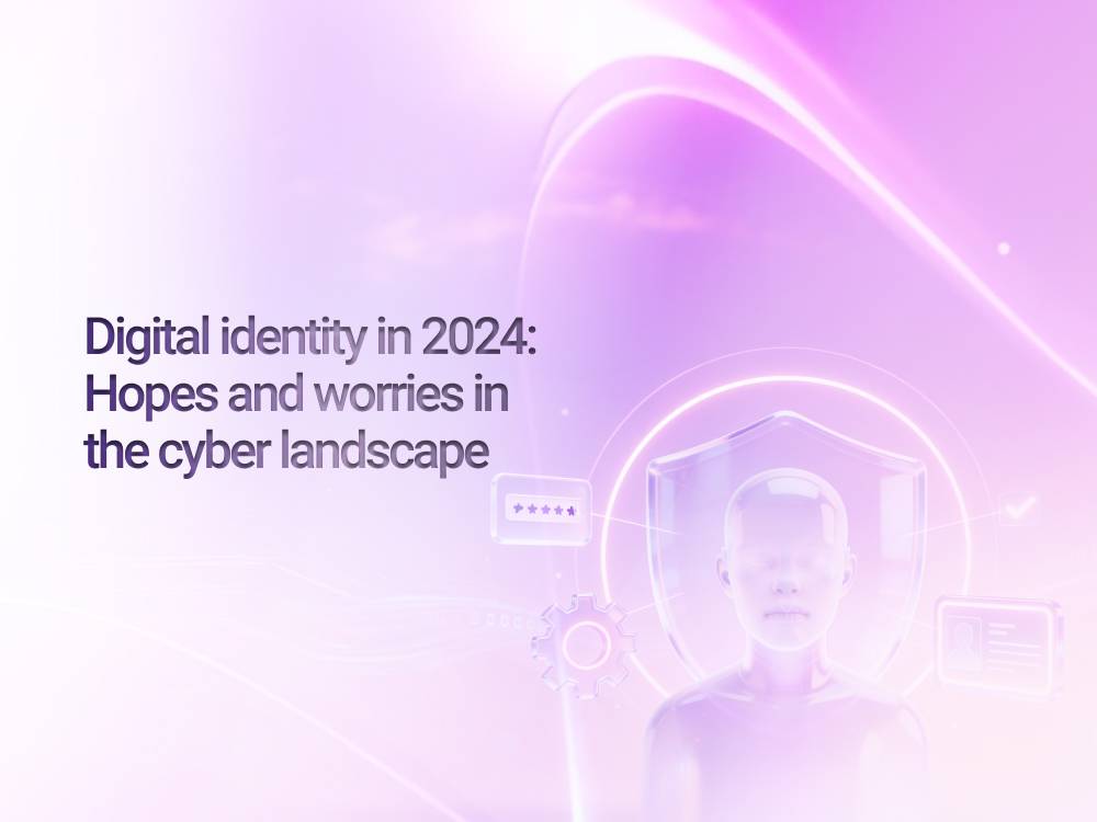 Digital identity in 2024: Hopes and worries in the cyber landscape