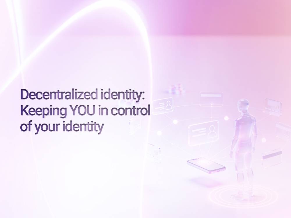 Decentralized identity: Keeping YOU in control of your identity