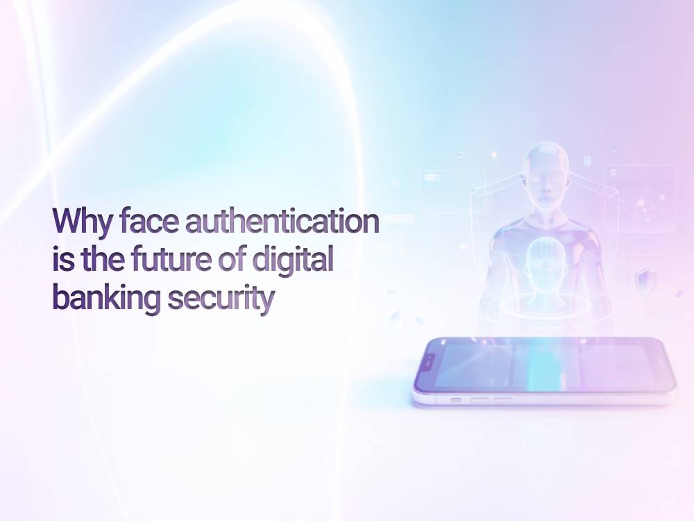 Why face authentication is the future of digital banking security